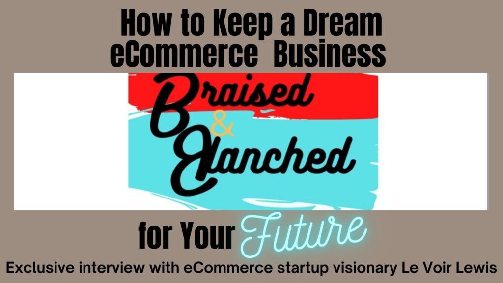 Blog Banner for blogpost, How to Keep a Dream eCommerce Business Braised and Blanched for Your Future.